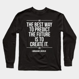 The best way to predict the future is to create it - Abraham Lincoln whitecolor Long Sleeve T-Shirt